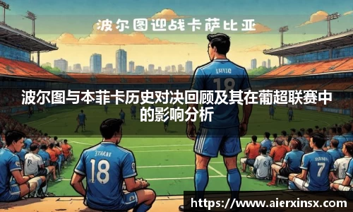 波尔图与本菲卡历史对决回顾及其在葡超联赛中的影响分析